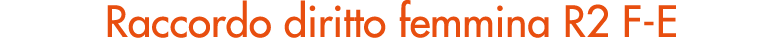 Raccordo diritto femmina R2 F E