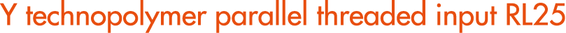 Y technopolymer parallel threaded input RL25