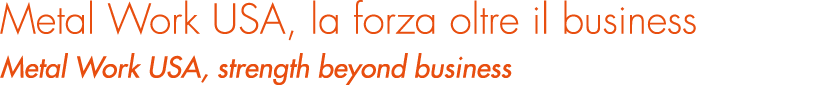 Metal Work USA, la forza oltre il business Metal Work USA, strength beyond business